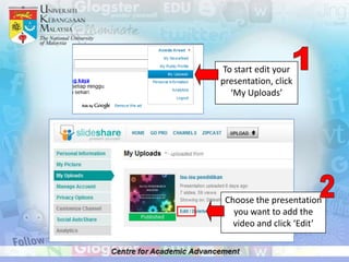 1<br />To start edit your presentation, click ‘My Uploads’<br />2<br />Choose the presentation you want to add the video a...
