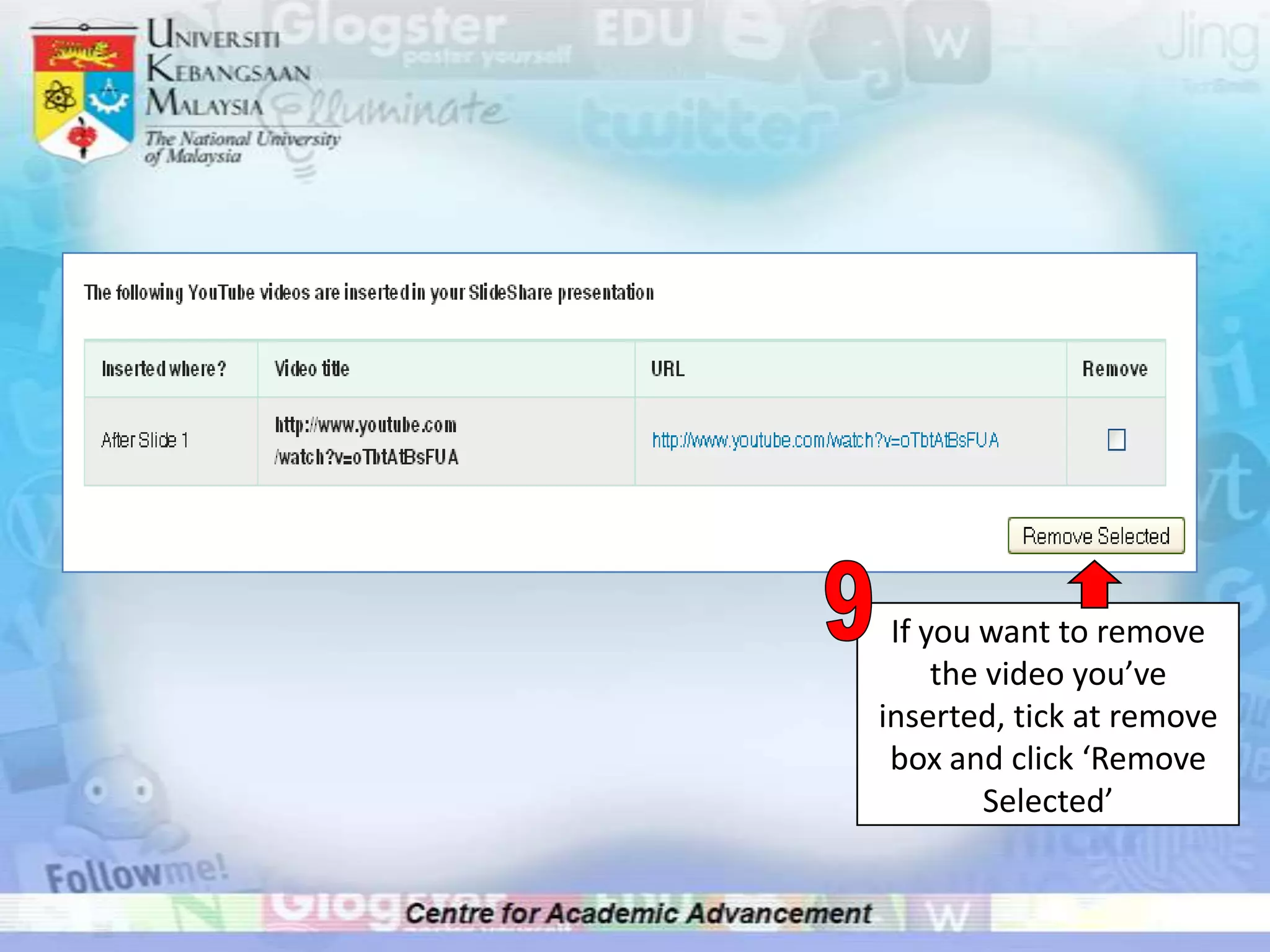 If you want to remove
     the video you’ve
inserted, tick at remove
 box and click ‘Remove
         Selected’
 