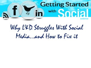 Why L&D Struggles With Social
 Media…and How to Fix it
 