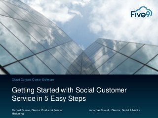Cloud Contact Center Software

Getting Started with Social Customer
Service in 5 Easy Steps
Richard Dumas, Director Product & Solution
Marketing

Jonathan Russell, Director, Social & Mobile

 