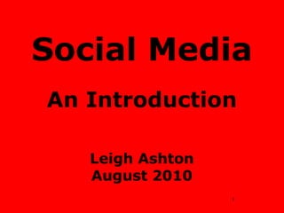 Social MediaAn IntroductionLeigh AshtonAugust 2010 1 