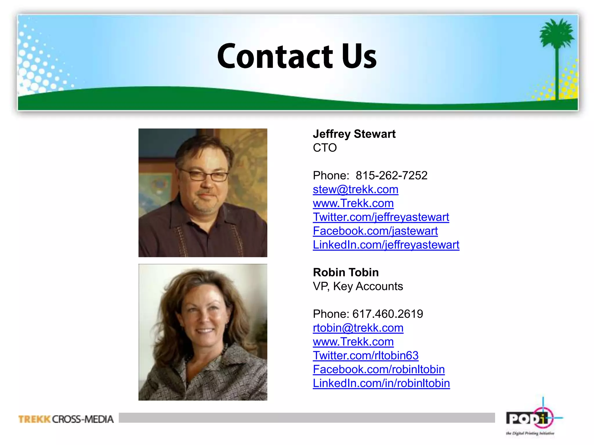 Contact UsJeffrey StewartCTOPhone:  815-262-7252stew@trekk.comwww.Trekk.comTwitter.com/jeffreyastewartFacebook.com/jastewartLinkedIn.com/jeffreyastewartRobin TobinVP, Key Accounts Phone: 617.460.2619rtobin@trekk.comwww.Trekk.comTwitter.com/rltobin63Facebook.com/robinltobinLinkedIn.com/in/robinltobin