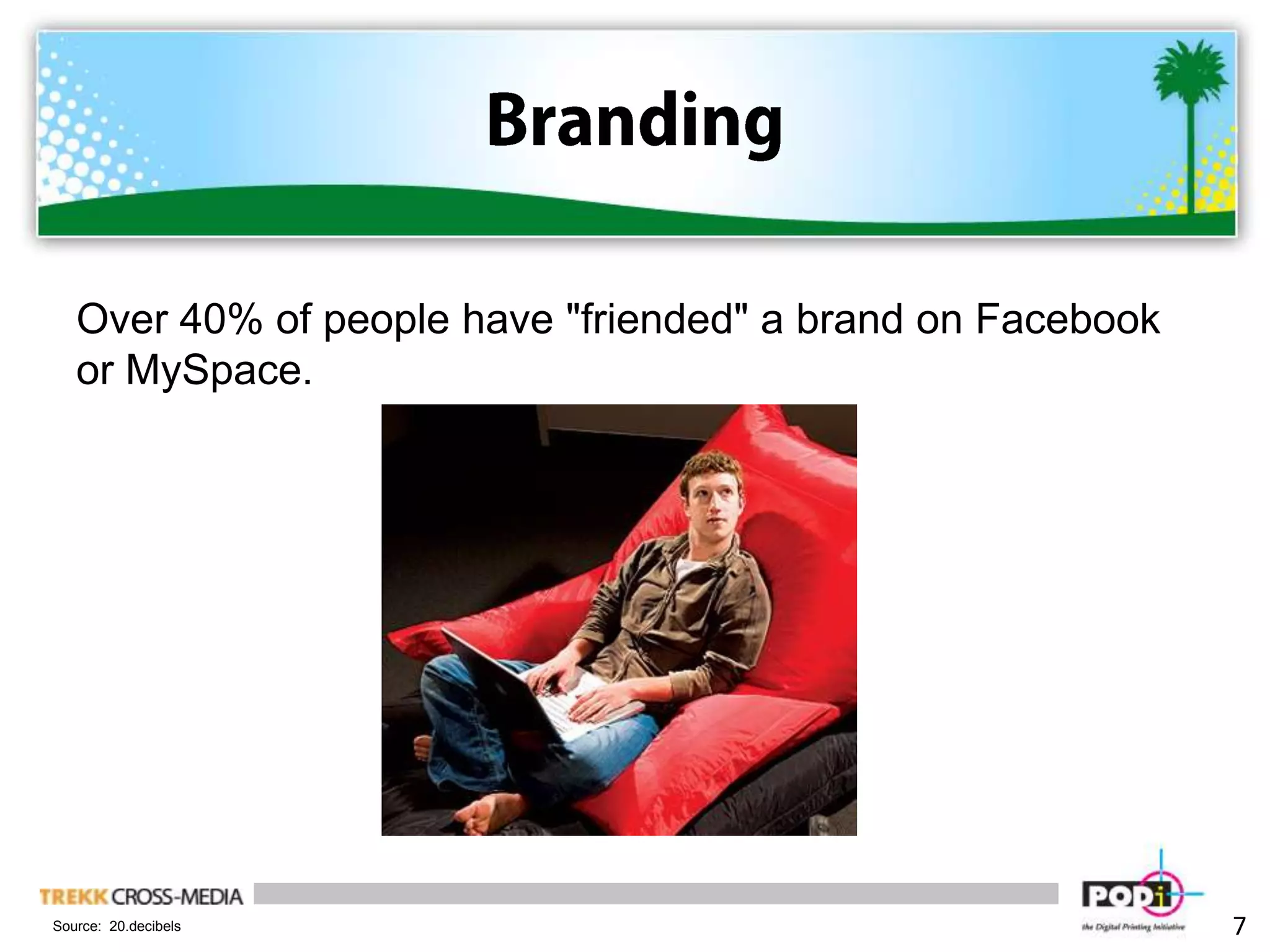 BrandingOver 40% of people have "friended" a brand on Facebook or MySpace.7Source:  20.decibels
