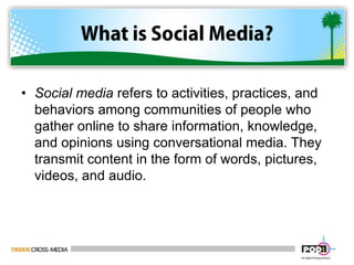 What is Social Media?Social media refers to activities, practices, and behaviors among communities of people who gather online to share information, knowledge, and opinions using conversational media. They transmit content in the form of words, pictures, videos, and audio.