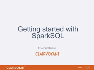 1Page:
Getting started with
SparkSQL
By: Avinash Ramineni
 