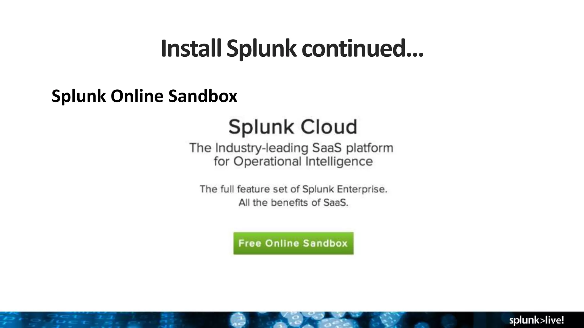 InstallSplunk continued…
Splunk Online Sandbox
 