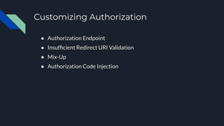Customizing Authorization
● Authorization Endpoint
● Insufﬁcient Redirect URI Validation
● Mix-Up
● Authorization Code Injection
 