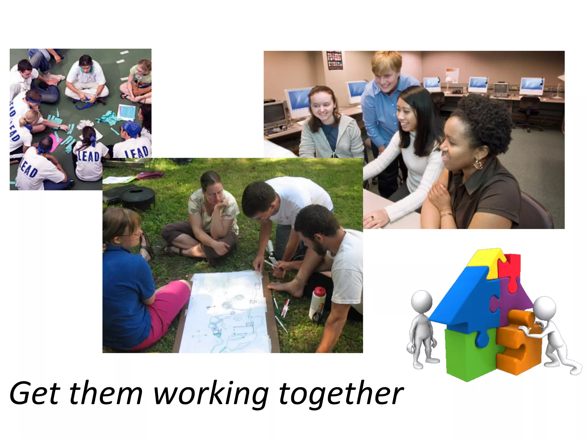 Get	
  them	
  working	
  together	
  

 