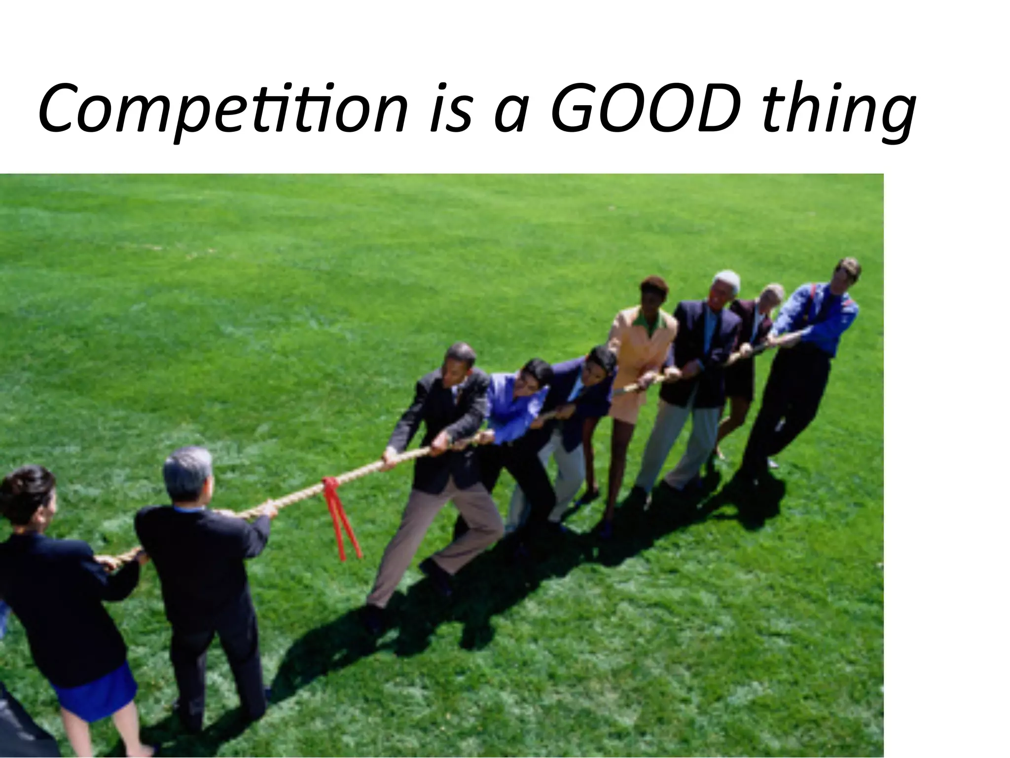 Compe99on	
  is	
  a	
  GOOD	
  thing	
  

 