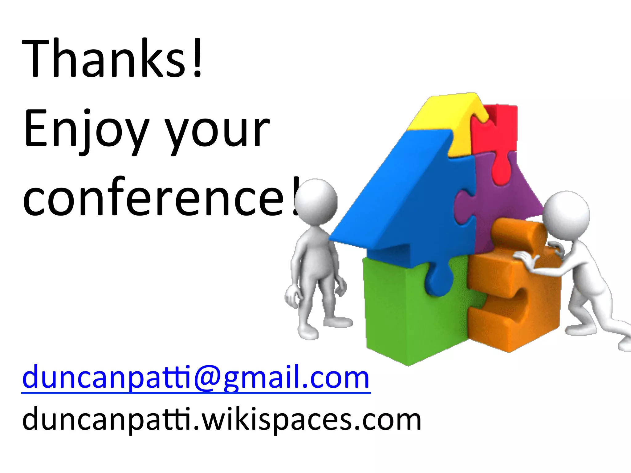 Thanks!	
  
Enjoy	
  your	
  
conference!	
  	
  	
  

	
  
	
  
	
  
duncanpaZ@gmail.com	
  
duncanpaZ.wikispaces.com	
  
	
  

 