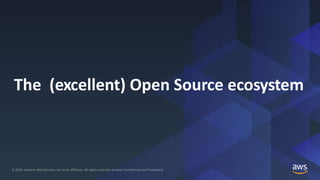 © 2020, Amazon Web Services, Inc. or its Affiliates. All rights reserved. Amazon Confidential and Trademark© 2020, Amazon Web Services, Inc. or its Affiliates. All rights reserved. Amazon Confidential and Trademark
The (excellent) Open Source ecosystem
 