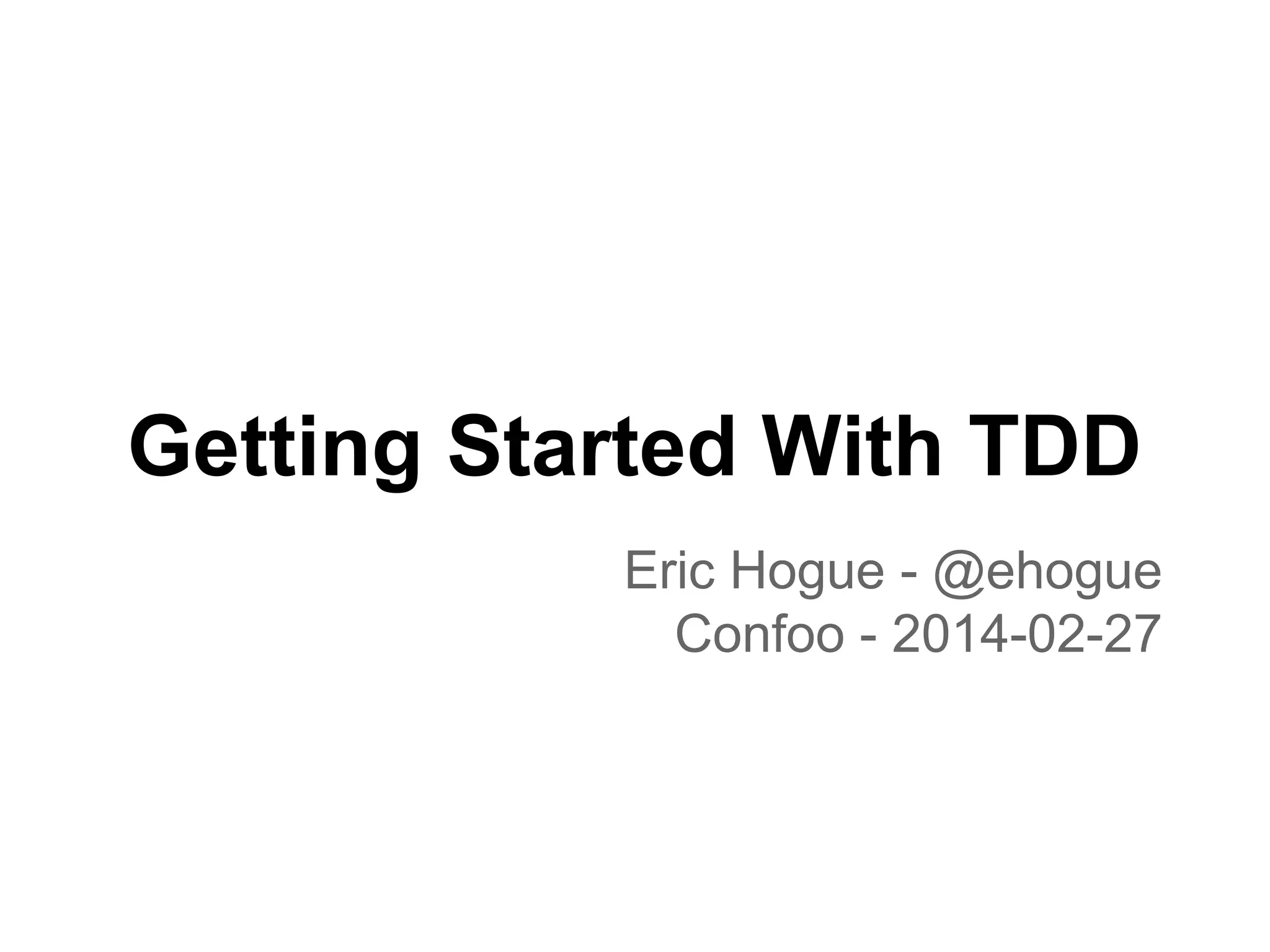 Getting Started With TDD
Eric Hogue - @ehogue
Confoo - 2014-02-27

 