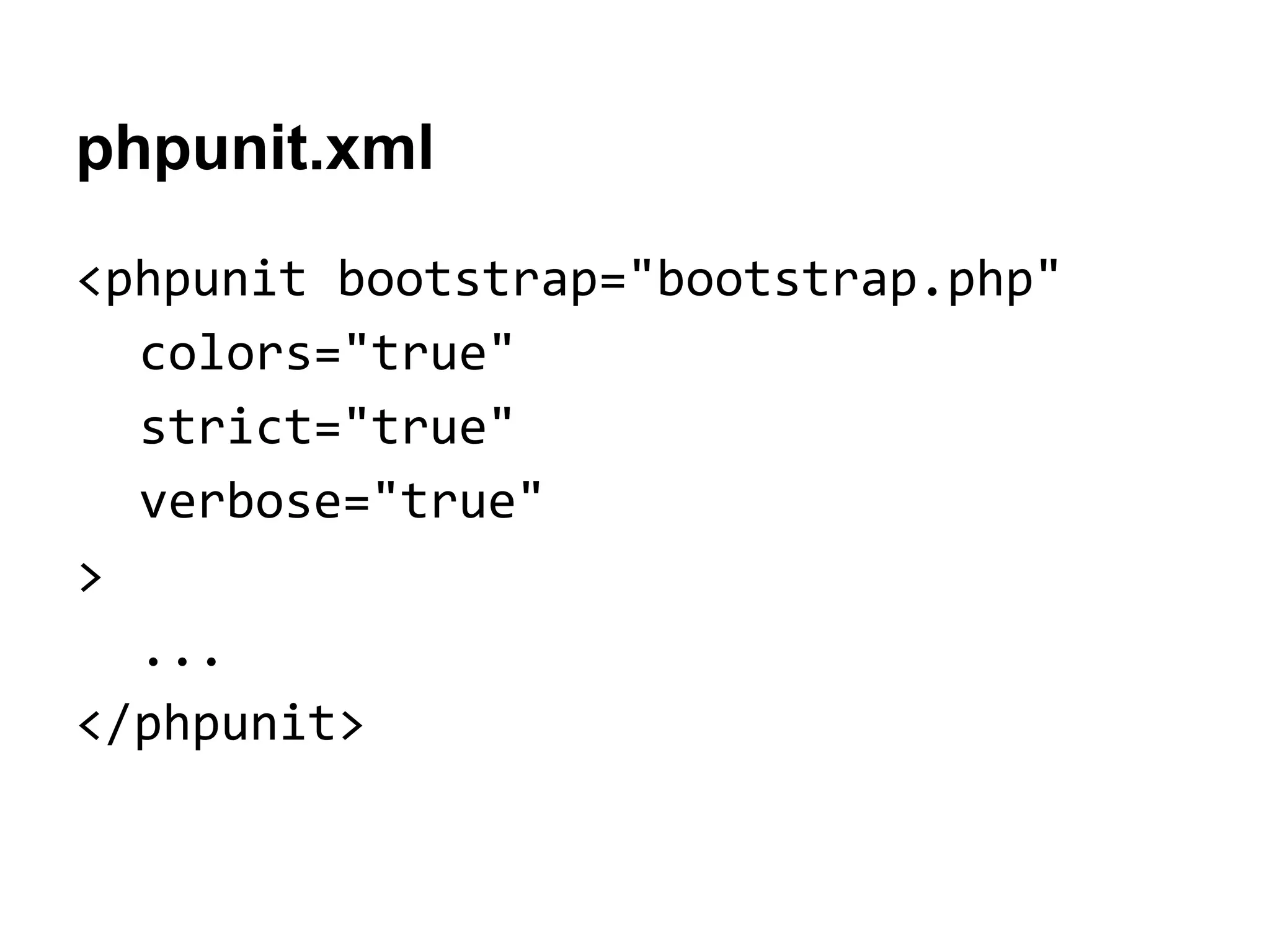 phpunit.xml
<phpunit bootstrap="bootstrap.php"
colors="true"
strict="true"
verbose="true"
>
...
</phpunit>

 