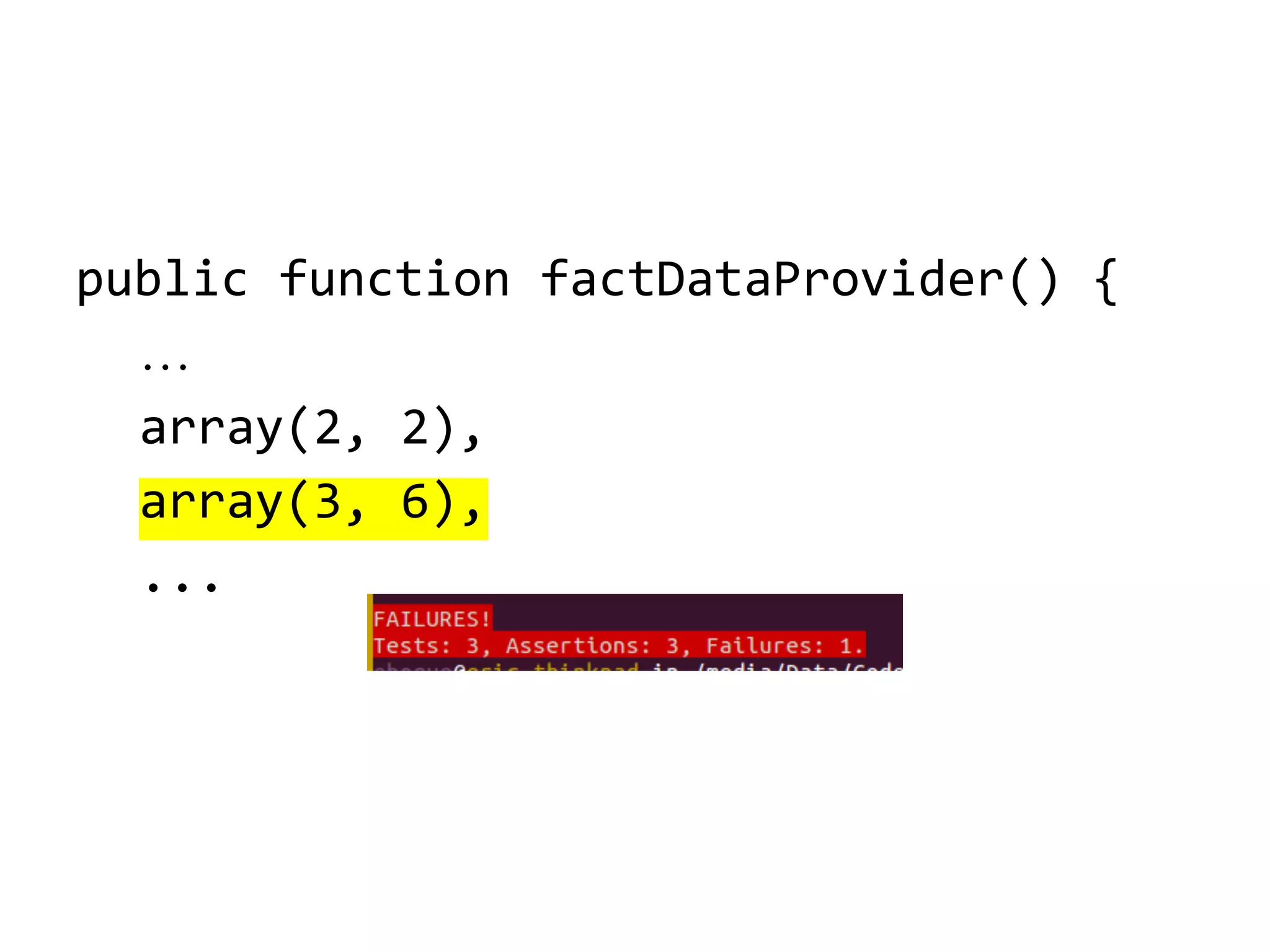 public function factDataProvider() {
…
array(2, 2),
array(3, 6),
...

 