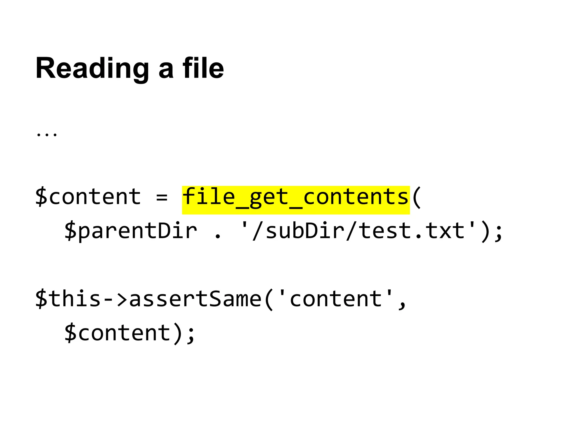Reading a file
…
$content = file_get_contents(
$parentDir . '/subDir/test.txt');
$this->assertSame('content',
$content);

 