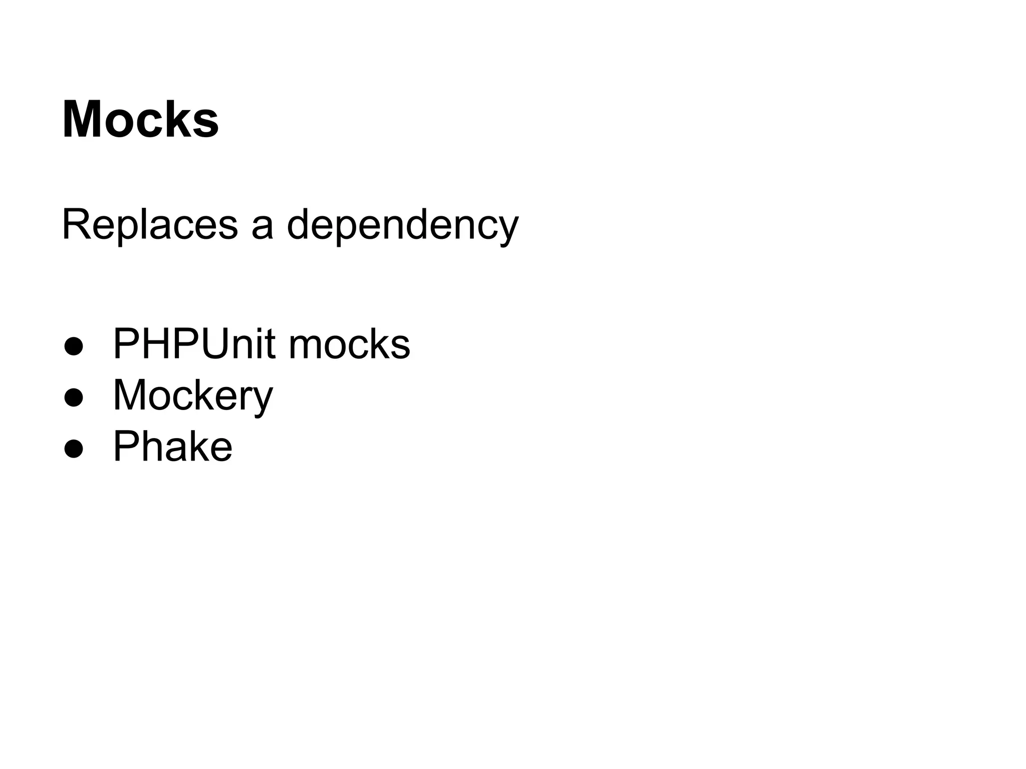 Mocks
Replaces a dependency
● PHPUnit mocks
● Mockery
● Phake

 