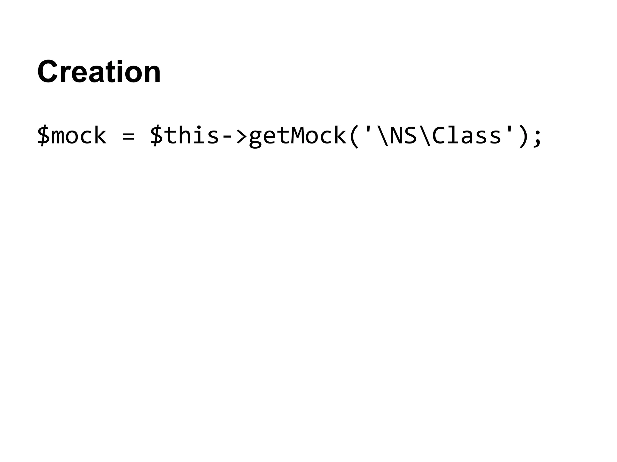 Creation
$mock = $this->getMock('NSClass');

 