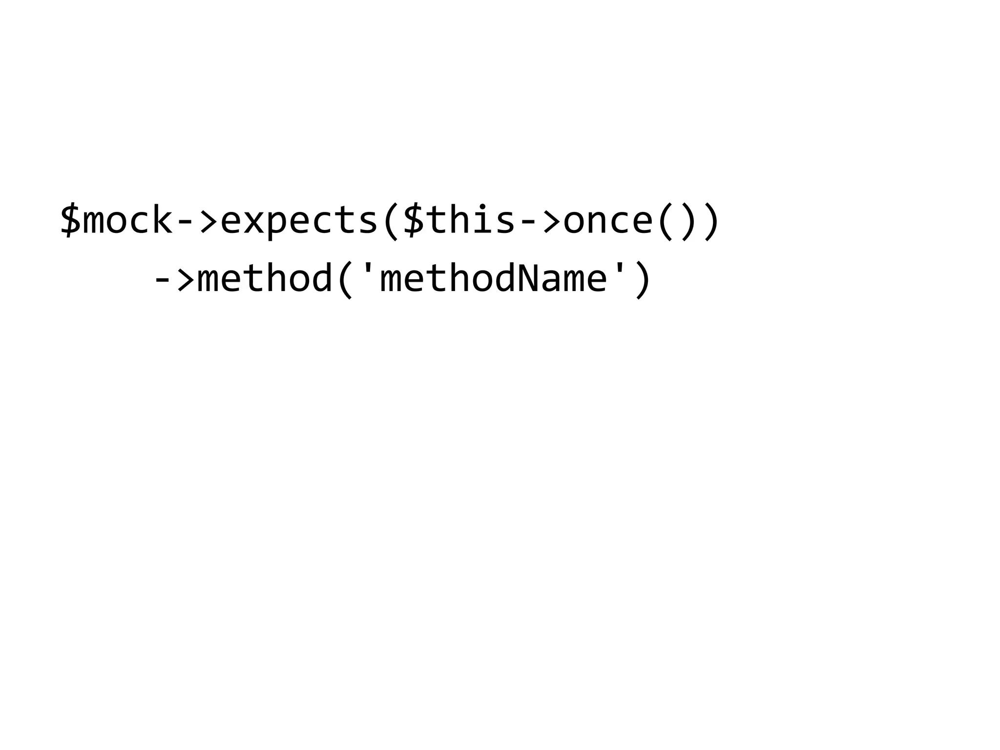 $mock->expects($this->once())
->method('methodName')

 