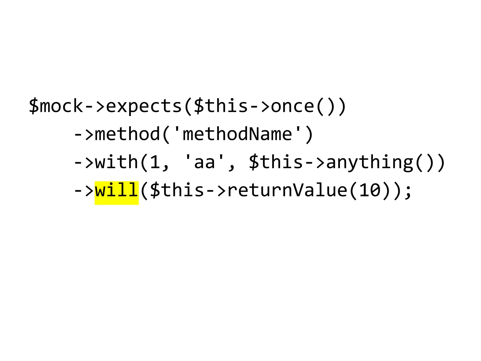 $mock->expects($this->once())
->method('methodName')
->with(1, 'aa', $this->anything())
->will($this->returnValue(10));

 
