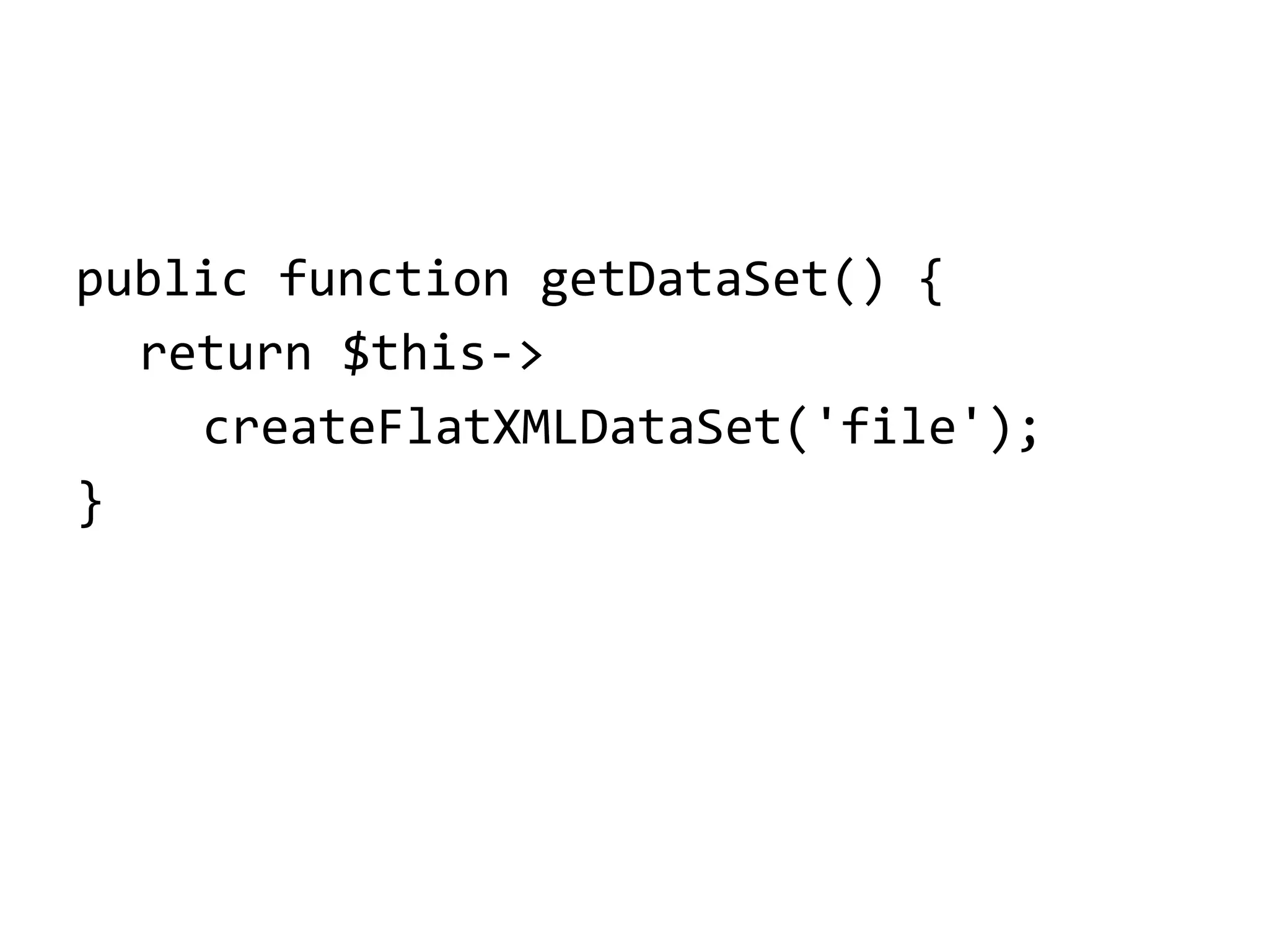 public function getDataSet() {
return $this->
createFlatXMLDataSet('file');
}

 