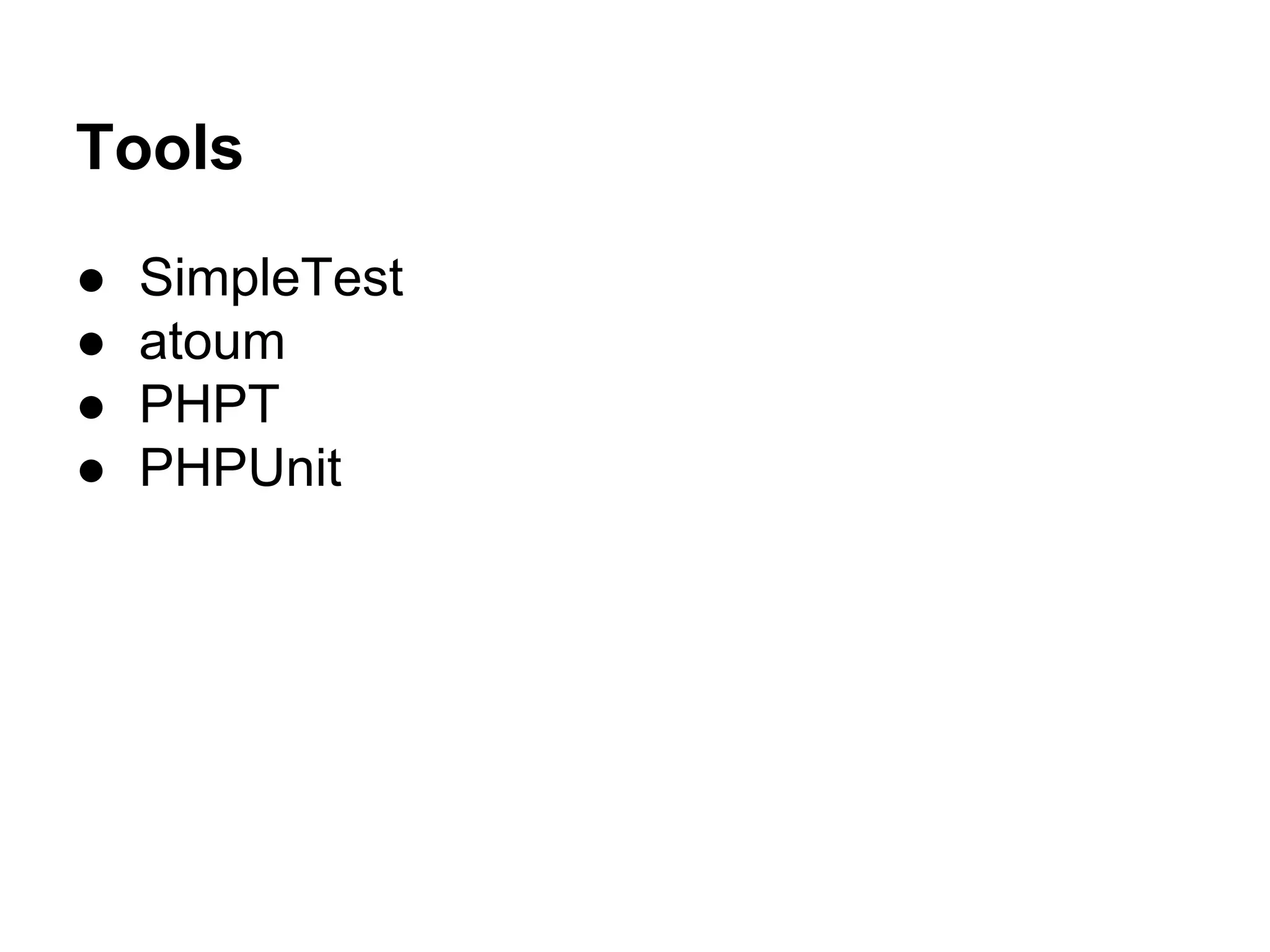 Tools
●
●
●
●

SimpleTest
atoum
PHPT
PHPUnit

 