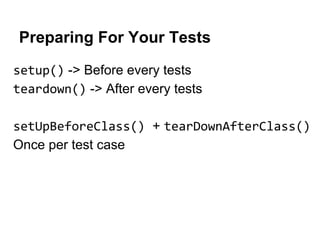 Preparing For Your Tests
setup() -> Before every tests
teardown() -> After every tests
setUpBeforeClass() + tearDownAfterClass()
Once per test case

 