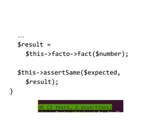 …
$result =
$this->facto->fact($number);
$this->assertSame($expected,
$result);
}

 