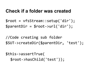 Check if a folder was created
$root = vfsStream::setup('dir');
$parentDir = $root->url('dir');
//Code creating sub folder
$SUT->createDir($parentDir, 'test');
$this->assertTrue(
$root->hasChild('test'));

 