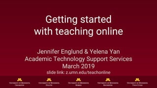 Getting started
with teaching online
Jennifer Englund & Yelena Yan
Academic Technology Support Services
March 2019
slide link: z.umn.edu/teachonline
 