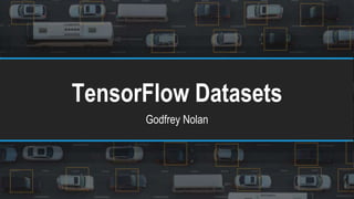 TensorFlow Datasets
Godfrey Nolan
 