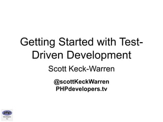 Getting Started with Test-
Driven Development
Scott Keck-Warren
@scottKeckWarren
PHPdevelopers.tv
 
