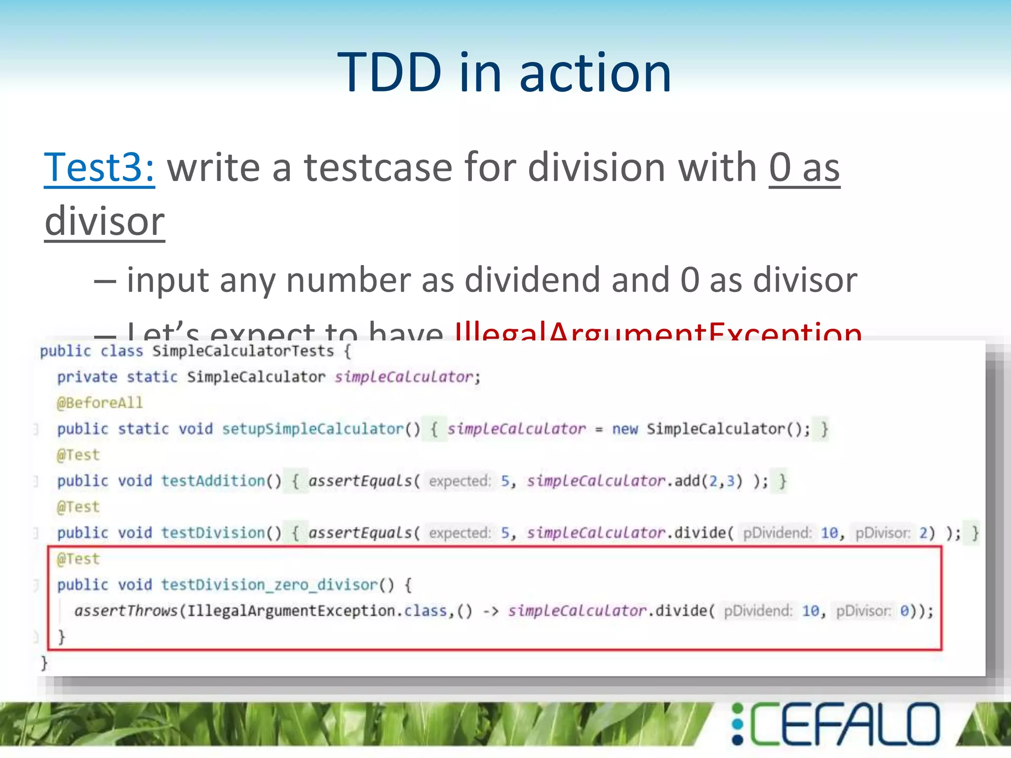 TDD in action Test3: write a testcase for division with 0 as divisor – input any number as dividend and 0 as divisor – Let’s expect to have IllegalArgumentException 