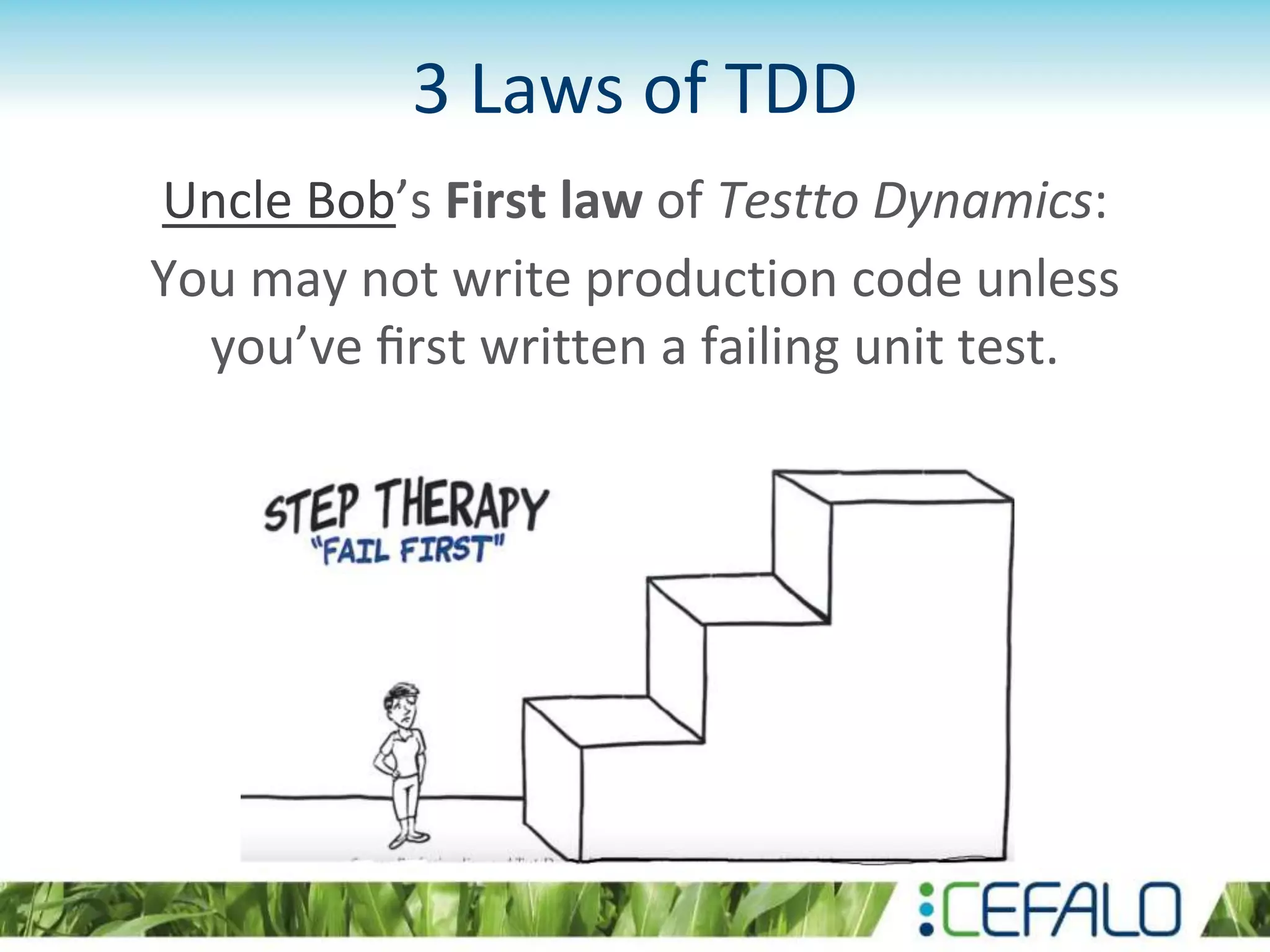 3 Laws of TDD Uncle Bob’s First law of Testto Dynamics: You may not write production code unless you’ve ﬁrst written a failing unit test. 