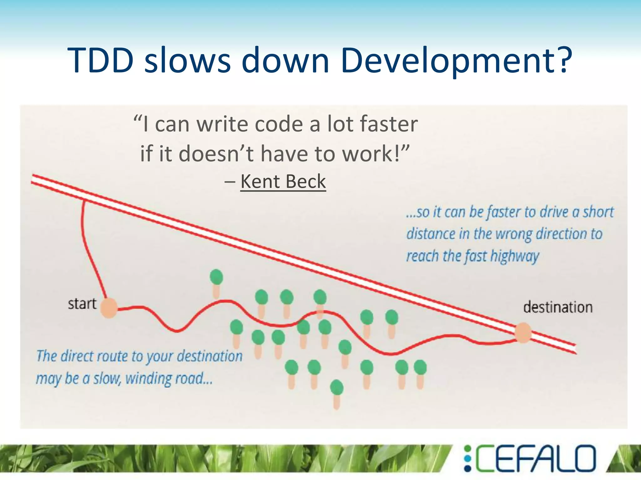 TDD slows down Development? “I can write code a lot faster if it doesn’t have to work!” – Kent Beck 