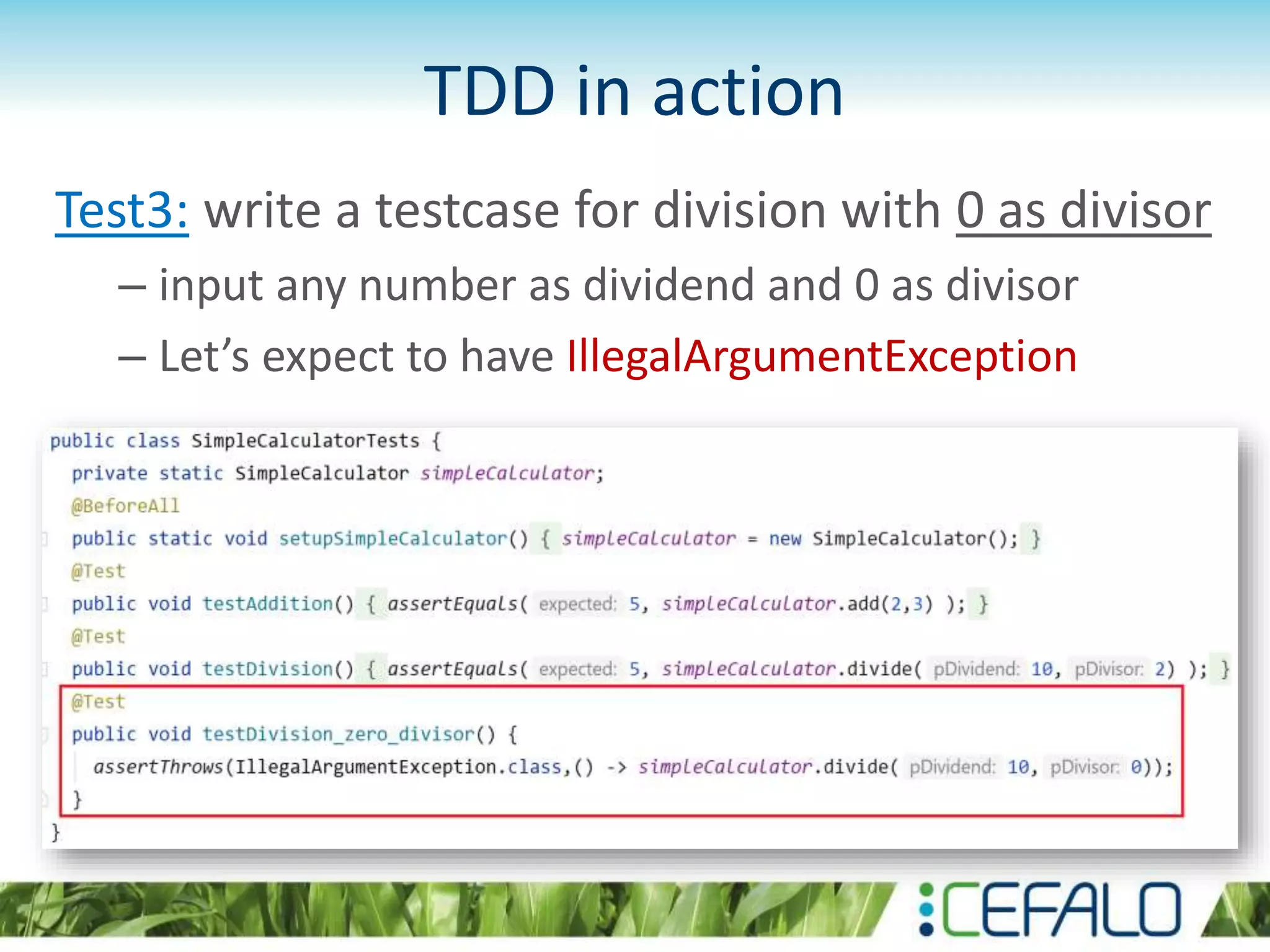 TDD in action Test3: write a testcase for division with 0 as divisor – input any number as dividend and 0 as divisor – Let’s expect to have IllegalArgumentException 