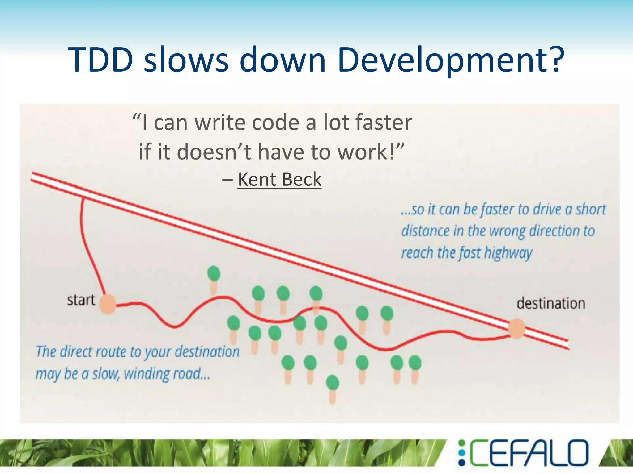 TDD slows down Development? “I can write code a lot faster if it doesn’t have to work!” – Kent Beck 