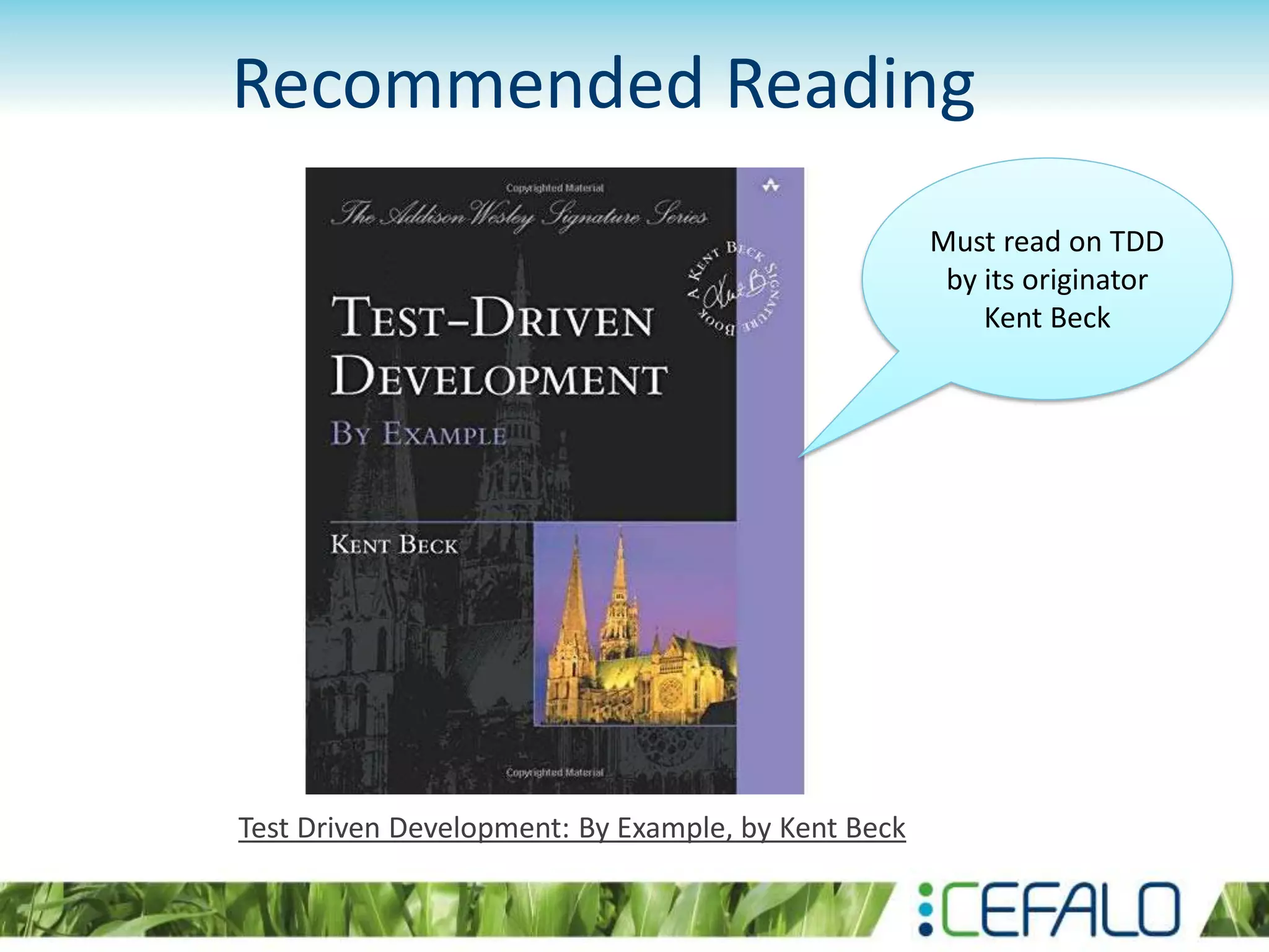Recommended Reading Test Driven Development: By Example, by Kent Beck Must read on TDD by its originator Kent Beck 