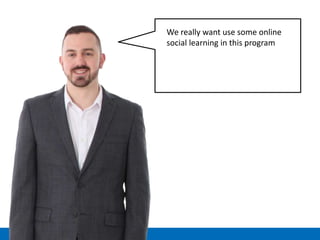 We really want use some online
social learning in this program
 