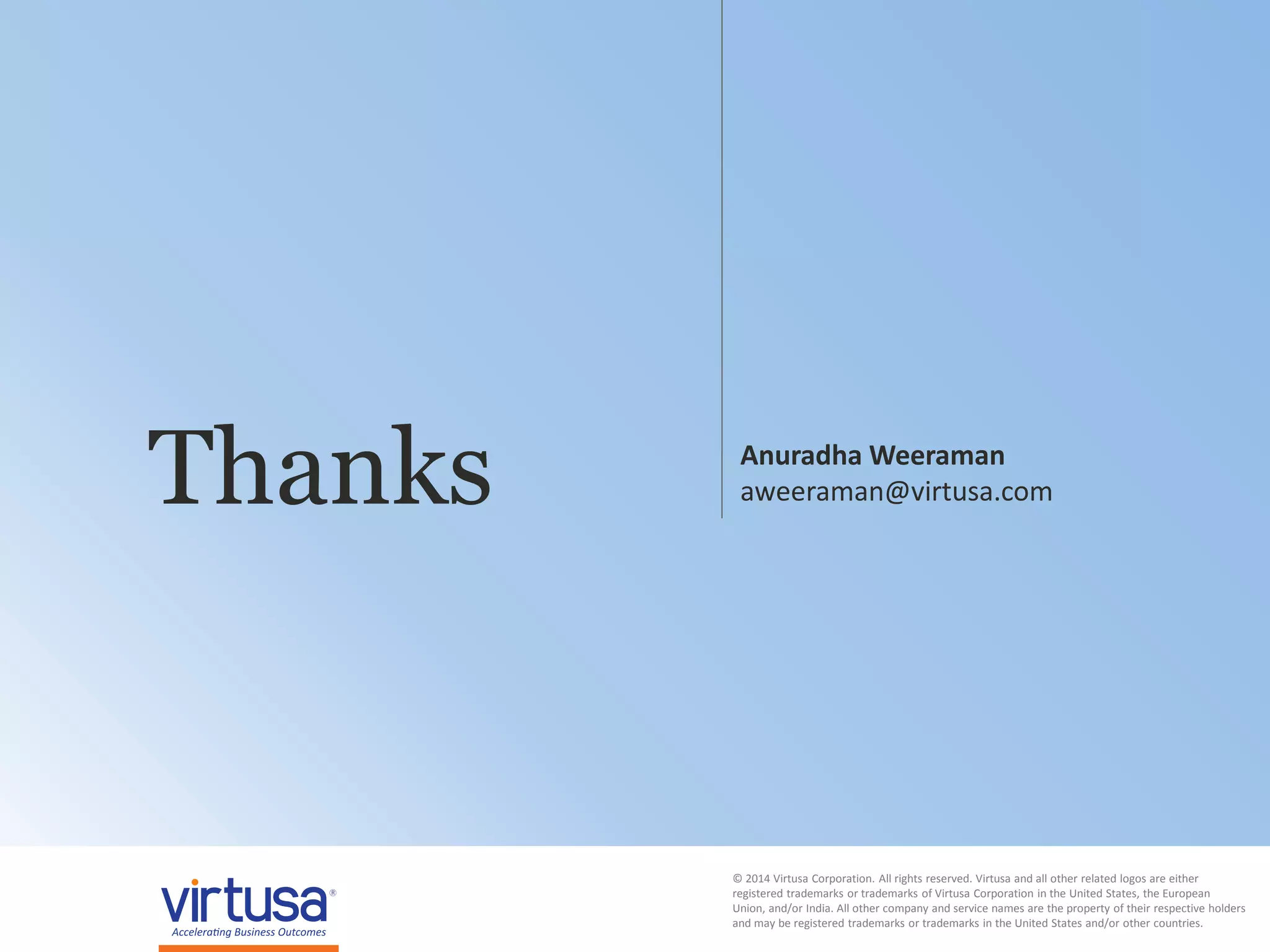 20© 2014 Virtusa Corporation. All rights reserved
© 2014 Virtusa Corporation. All rights reserved. Virtusa and all other related logos are either
registered trademarks or trademarks of Virtusa Corporation in the United States, the European
Union, and/or India. All other company and service names are the property of their respective holders
and may be registered trademarks or trademarks in the United States and/or other countries.
Anuradha Weeraman
aweeraman@virtusa.comThanks
 