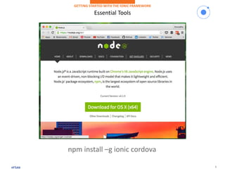 5
Essential Tools
GETTING STARTED WITH THE IONIC FRAMEWORK
npm install –g ionic cordova
 