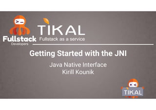 Fullstack as a service
Getting Started with the JNI
Java Native Interface
Kirill Kounik
 