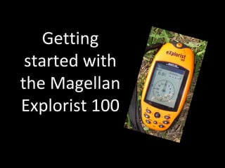 Getting started with the Magellan Explorist 100 