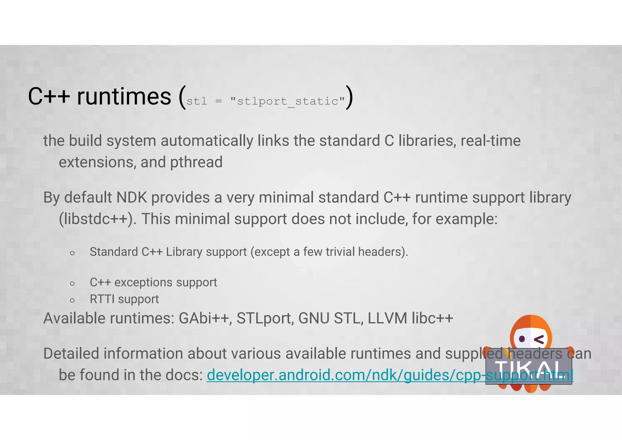 Project structure
Build settings defined in android.ndk section of the build.gradle file, for
example
model {
...
android.ndk {
moduleName = "native-codec-jni"
cppFlags.add("-UNDEBUG")
// for native multimedia
ldLibs.addAll(["OpenMAXAL", "mediandk"])
// for logging
ldLibs.add("log")
// for native windows
ldLibs.add("android")
stl = "stlport_static"
}
...
}
 