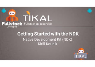 Fullstack as a service
Getting Started with the NDK
Native Development Kit (NDK)
Kirill Kounik
 