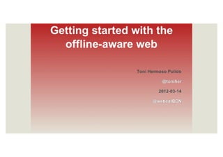 "Getting started with the offline-aware web" por @toniher