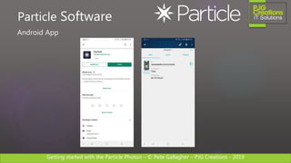Getting started with the Particle Photon – © Pete Gallagher – PJG Creations - 2019
Android App
Particle Software
 