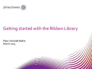 Getting started with the Ribbon Library
Peter Horsbøll Møller
March 2015
 