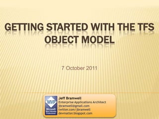 Getting Started with the TFS Object Model 7 October 2011 Jeff Bramwell Enterprise Applications Architect jbramwell@gmail.com twitter.com/jbramwell devmatter.blogspot.com 