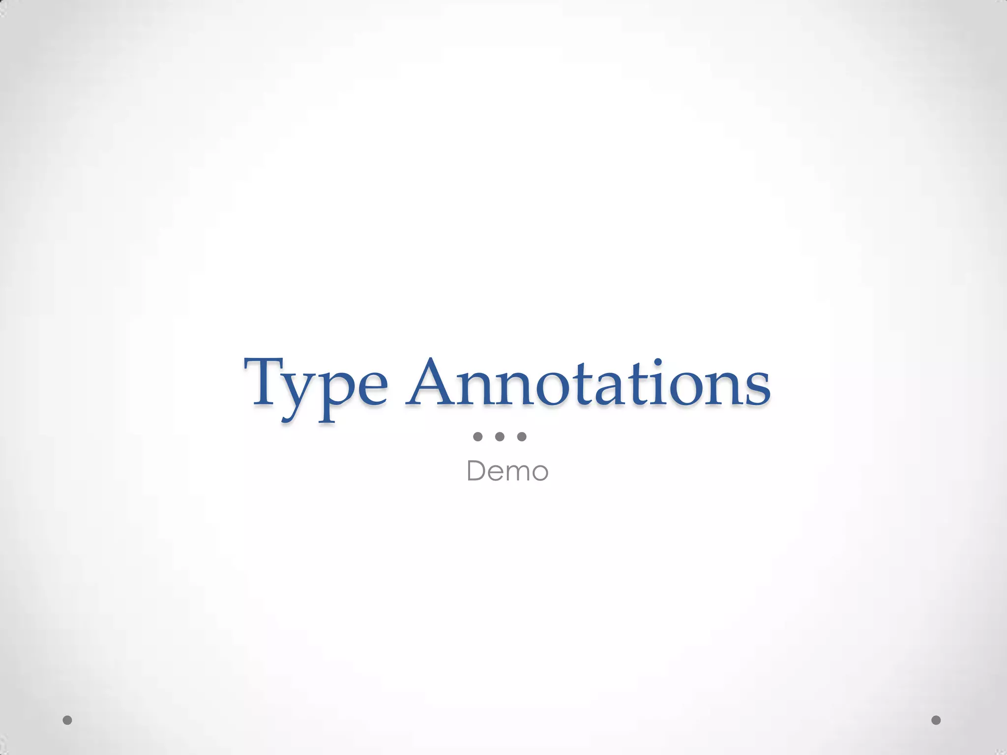 Type Annotations
Demo
 
