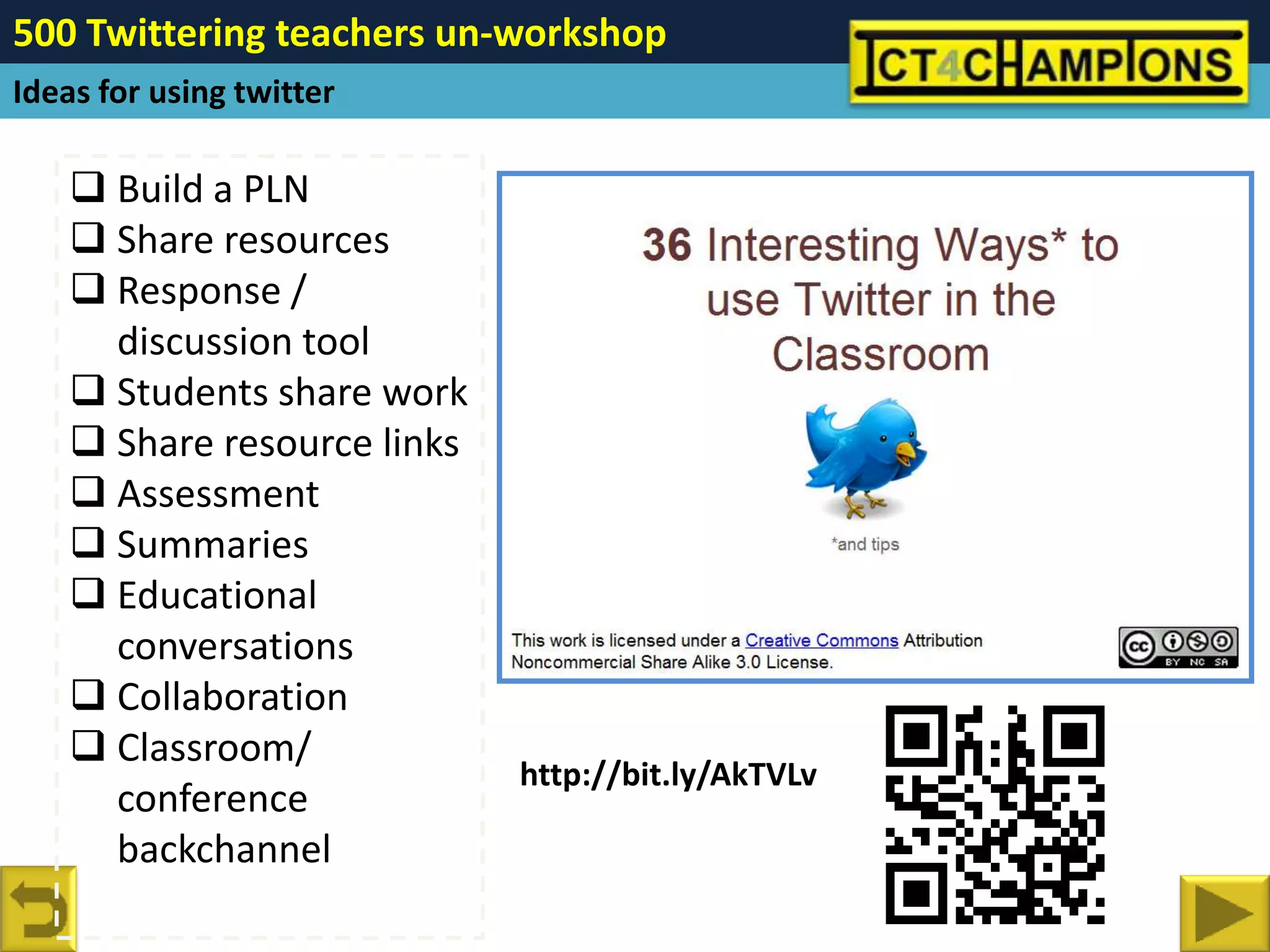 500 Twittering teachers un-workshop
Ideas for using twitter

     Build a PLN
     Share resources
     Response /
      discussion tool
     Students share work
     Share resource links
     Assessment
     Summaries
     Educational
      conversations
     Collaboration
     Classroom/
                             http://bit.ly/AkTVLv
      conference
      backchannel
 